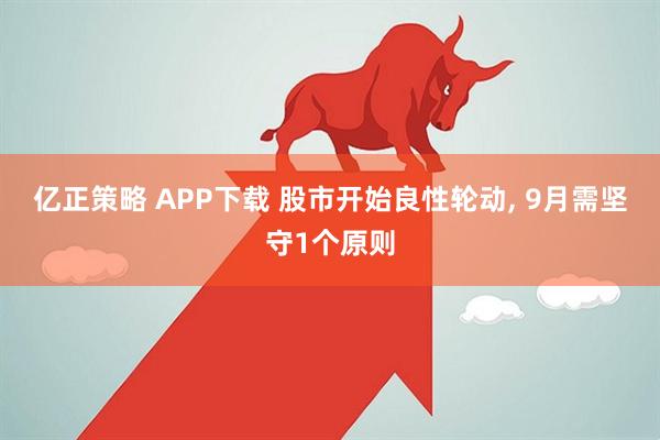 亿正策略 APP下载 股市开始良性轮动, 9月需坚守1个原则